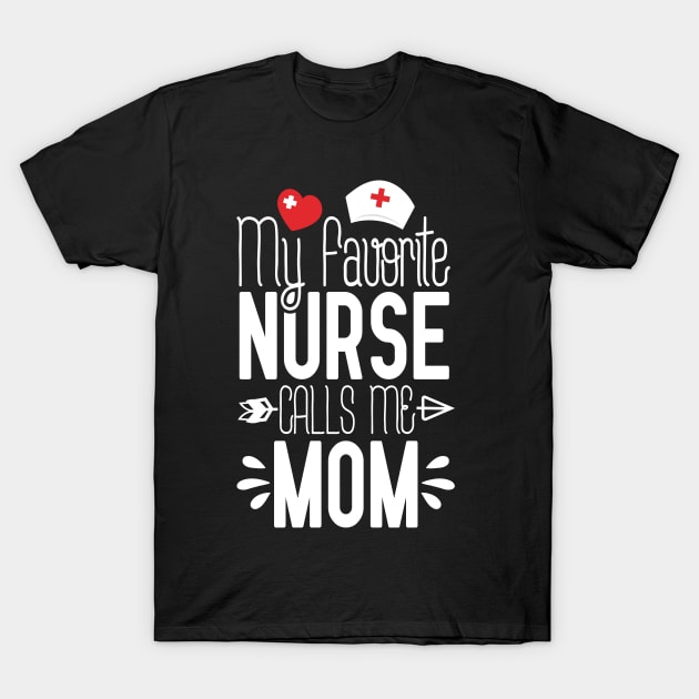 My Favorite Nurse Calls Me Mom T-Shirt by Tesszero